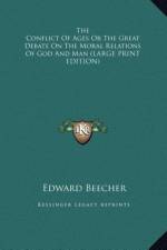 The Conflict Of Ages Or The Great Debate On The Moral Relations Of God And Man (LARGE PRINT EDITION) af Edward Beecher