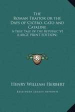 The Roman Traitor or the Days of Cicero, Cato and Cataline af Henry William Herbert