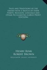 Tales and Traditions of the Eskimo with a Sketch of Their Habits, Religion, Language and Other Peculiarities (LARGE PRINT EDITION) af Henry Rink