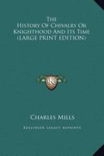 The History Of Chivalry Or Knighthood And Its Time (LARGE PRINT EDITION) af Charles Mills