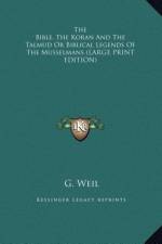 The Bible, The Koran And The Talmud Or Biblical Legends Of The Musselmans (LARGE PRINT EDITION) af G. Weil