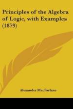 Principles Of The Algebra Of Logic, With Examples (1879) af Alexander MacFarlane