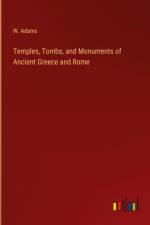 Temples, Tombs, and Monuments of Ancient Greece and Rome af W. Adams