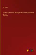 The Workman's Wrongs and the Workman's Rights af P. Barry