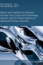 Merits and Viability of Different Nuclear Fuel Cycles and Technology Options and the Waste Aspects of Advanced Nuclear Reactors af National Academies Of Sciences Engineeri
