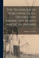 The Technique of Porcupine-Quill Decoration Among the North American Indians af William C. Orchard