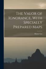 The Valor of Ignorance, With Specially Prepared Maps af Homer Lea