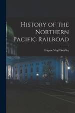 History of the Northern Pacific Railroad af Eugene Virgil Smalley