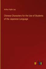 Chinese Characters for the Use of Students of the Japanese Language af Arthur Hyde Lay