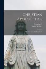 Christian Apologetics; a Defense of the Catholic Faith af Walter Devivier