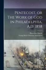 Pentecost, or The Work of God in Philadelphia, A.D. 1858 af Pharcellus Church