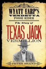 The Story of Texas Jack Vermillion: Wyatt Earp's Vendetta Posse Rider af Peter Brand
