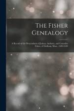 The Fisher Genealogy: A Record of the Descendants of Joshua, Anthony, and Cornelius Fisher, of Dedham, Mass., 1630-1640 af Anonymous