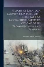 History of Saratoga County, New York, With Illustrations Biographical Sketches of Some of its Prominent men and Pioneers af Nathaniel Bartlett Sylvester