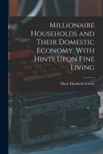 Millionaire Households and Their Domestic Economy, With Hints Upon Fine Living af Mary Elizabeth Carter