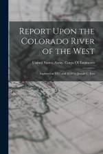 Report Upon the Colorado River of the West: Explored in 1857 and 1858 by Joseph C. Ives af United States Army Corps of Engineers