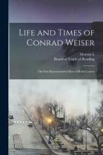 Life and Times of Conrad Weiser: The First Representative man of Berks County af Morton L. B. Montgomery