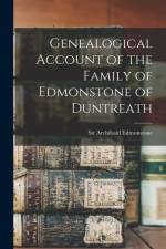Genealogical Account of the Family of Edmonstone of Duntreath af Archibald Edmonstone