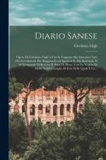 Diario Sanese: Opera Di Girolamo Gigli in Cui Si Veggono Alla Giornata Tutti Gli Avvenimenti Piu' Ragguardevoli Spettani Si Allo Spir af Girolamo Gigli