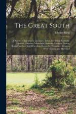 The Great South: A Record of Journeys in Louisiana, Texas, the Indian Territory, Missouri, Arkansas, Mississippi, Alabama, Georgia, Flo