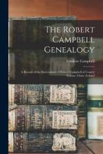 The Robert Campbell Genealogy: A Record of the Descendants of Robert Campbell of County Tyrone, Ulster, Ireland af Frederic Campbell