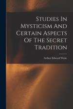 Studies In Mysticism And Certain Aspects Of The Secret Tradition af Arthur Edward Waite