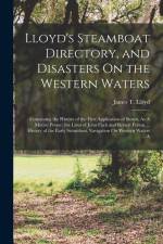Lloyd's Steamboat Directory, and Disasters On the Western Waters: Containing the History of the First Application of Steam, As A Motive Power; the Liv af James T. Lloyd