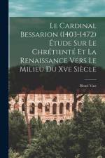 Le Cardinal Bessarion (1403-1472) Étude Sur Le Chrétienté Et La Renaissance Vers Le Milieu Du Xve Siècle af Henri Vast