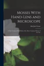 Mosses With Hand-lens and Microscope; a Non-technical Hand-book of the More Common Mosses of the Nor af Abel Joel Grout