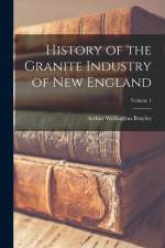 History of the Granite Industry of New England; Volume 1 af Arthur Wellington Brayley