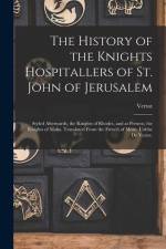 The History of the Knights Hospitallers of St. John of Jerusalem; Styled Afterwards, the Knights of Rhodes, and at Present, the Knights of Malta. Tran af Vertot