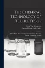 The Chemical Technology of Textile Fibres: Their Origin, Structure, Preparation, Washing, Bleaching, Dyeing, Printing and Dressing af Georg Von Georgievics