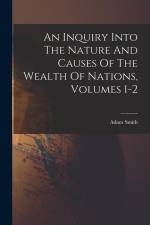 An Inquiry Into The Nature And Causes Of The Wealth Of Nations, Volumes 1-2 af Adam Smith