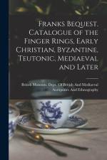 Franks Bequest. Catalogue of the Finger Rings, Early Christian, Byzantine, Teutonic, Mediaeval and Later af British Museum Dept of British and