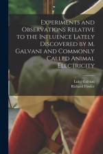 Experiments and Observations Relative to the Influence Lately Discovered by M. Galvani and Commonly Called Animal Electricity af Richard Fowler