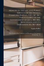 Memoir of the Life and Public Services of Sir Thomas Stamford Raffles, F.R.S., &c. &c., Particularly in the Government of Java, 1811-1816, Bencoolen a
