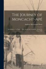 The Journey of Moncacht-Apé: An Indian of the Yazoo Tribe, Across the Continent, About the Year 1700 af Andrew McFarland Davis