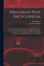 Photoplay Plot Encyclopedia; an Analysis of the use in Photoplays of the Thirty-six Dramatic Situations and Their Subdivisions. Containing a List of a