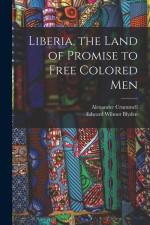 Liberia, the Land of Promise to Free Colored Men af Edward Wilmot Blyden