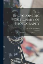The Encyclopædic Dictionary of Photography: Containing Over 2,000 References and 500 Illustrations af Walter E. Woodbury