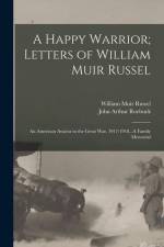 A Happy Warrior; Letters of William Muir Russel: An American Aviator in the Great War, 1917-1918...A Family Memorial af John Arthur Roebuck