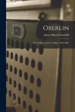 Oberlin: The Colony and the College, 1833-1883 af James Harris Fairchild