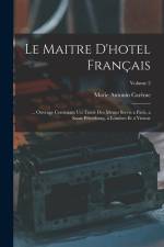 Le Maitre D'hotel Français: ... Ouvrage Contenant Un Traité Des Menus Servis a Paris, a Saint-Pétersburg, a Londres Et a Vienne; Volume 2 af Marie Antonin Carême