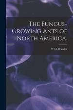 The Fungus-growing Ants of North America. af W. M. Wheeler