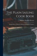 The Plain Sailing Cook Book; a Collection of Simple Recipes for Beginners in Cookery af Browne Susanna Shanklin