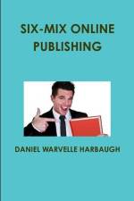 SIX-MIX ONLINE PUBLISHING af Daniel Warvelle Harbaugh