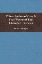 Fifteen Inches of Grey & That Weekend That Chomped Testicles af Lucas Deranged