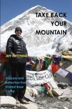 Take Back your Mountain - Success and reflection from Everest Base Camp af Jeff Hutchens