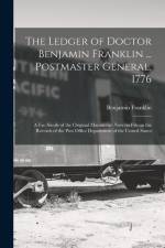 The Ledger of Doctor Benjamin Franklin ... Postmaster General, 1776: A Fac-simile of the Original Manuscript now on File on the Records of the Post Of af Benjamin Franklin