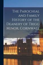 The Parochial and Family History of the Deanery of Trigg Minor, Cornwall af John Maclean
